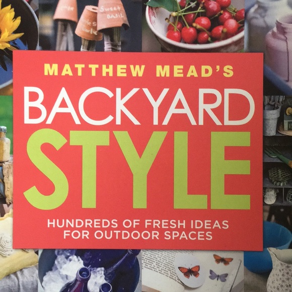 Matthew Mead's Backyard Style: Hundreds of Fresh Ideas for Outdoor Spaces - Picture 3 of 6